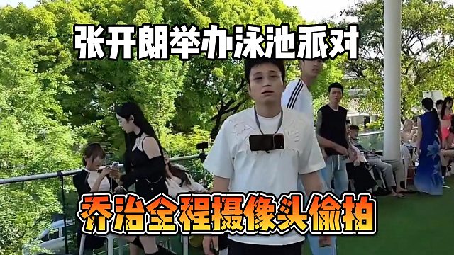 张开朗举办泳池派对，乔治全程摄像头偷拍