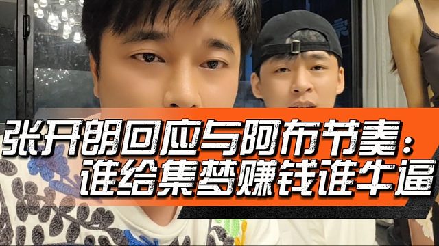 张开朗回应与阿布节奏：谁给集梦赚钱谁牛逼，谁不行就闭嘴