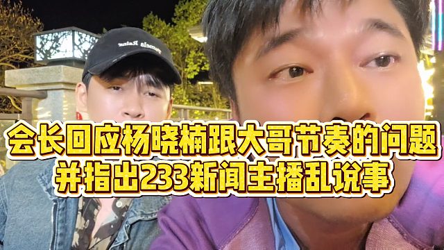 【集梦会长】会长回应杨晓楠跟大哥节奏的问题，并指出233新闻主播乱说事