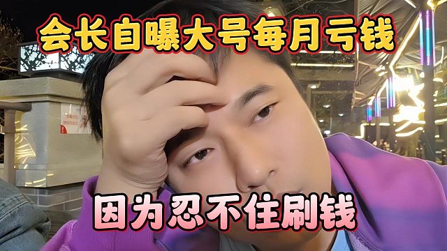 会长自曝大号每月亏钱，因为忍不住刷钱