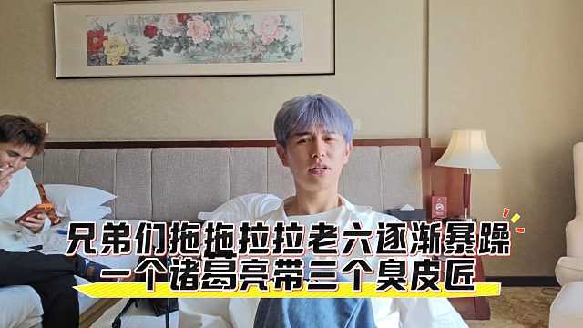 兄弟们拖拖拉拉老六逐渐暴躁，表示一个诸葛亮带三个臭皮匠