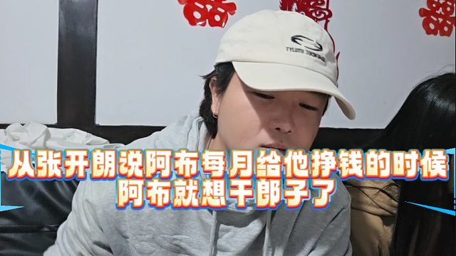从张开朗说阿布每月给他挣钱的时候，阿布就想干郎子了
