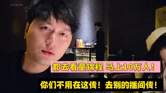 都去看童锦程 马上10万人！你们不用在这传！去别的播间传！