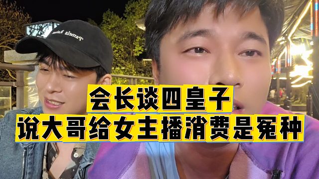 【集梦会长】会长谈四皇子说大哥给女主播消费是冤种