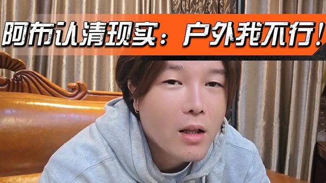 阿布认清现实：户外我不行！