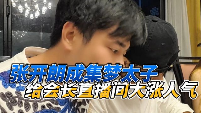 张开朗成集梦太子，给会长直播间大涨人气