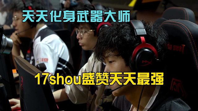 天天化身武器大师各种高光，17shou称赞为最强选手！