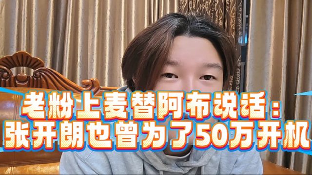 老粉上麦替阿布说话：张开朗也曾为了50万开机