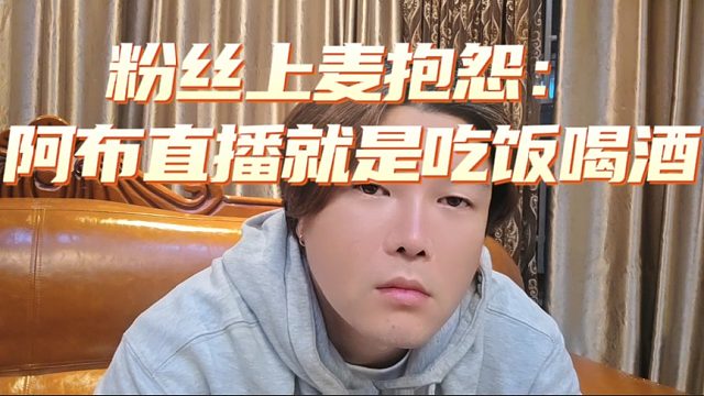 粉丝上麦抱怨：阿布直播就是吃饭喝酒