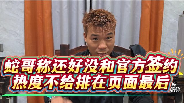 蛇哥称还好没和官方签约，热度不给排在页面最后