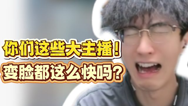 你们这些大主播！变脸都这么快吗？