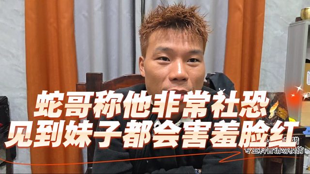 蛇哥称他非常社恐，见到妹子都会害羞脸红