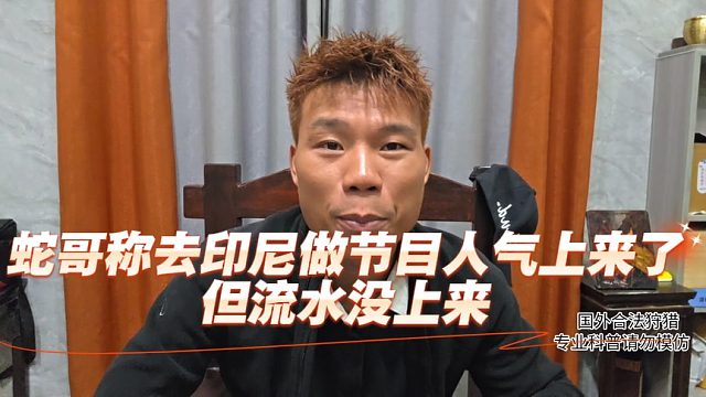 蛇哥称去印尼做节目人气上来了，但流水没上来