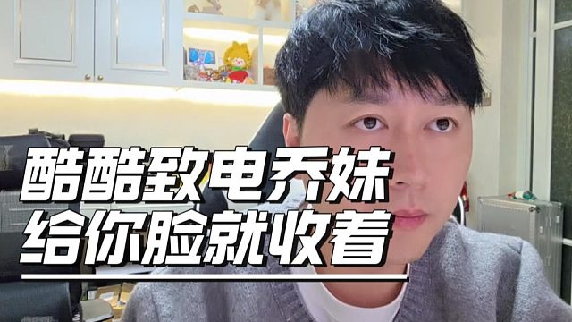 酷酷致电乔妹给你脸就收着，别比比赖赖