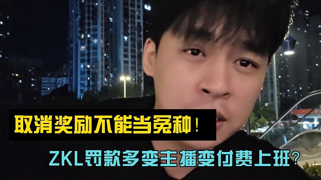 张开朗：取消奖励不能当冤种！ZKL罚款多变主播变付费上班？
