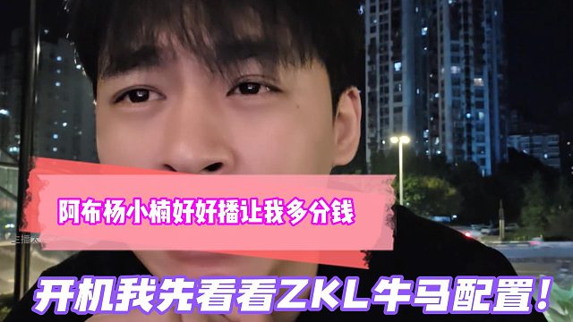 张开朗：阿布杨小楠好好播让我多分钱!开机我先看看ZKL牛马配置！