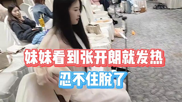 妹妹看到张开朗就发热，忍不住脱了