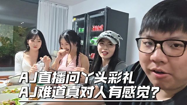 AJ直播问丫头彩礼，AJ难道真对人有感觉？