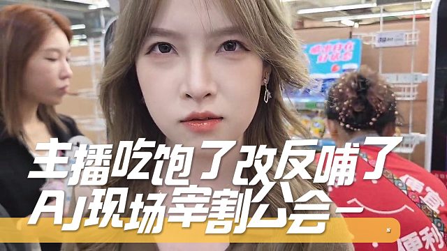 主播吃饱了改反哺了，AJ现场宰割公会一姐