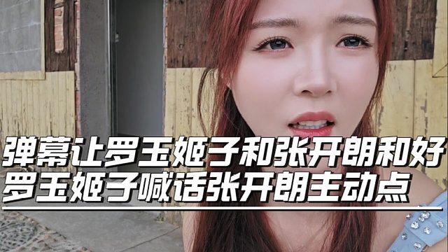 弹幕让罗玉姬子和张开朗和好，罗玉姬子喊话张开朗主动点