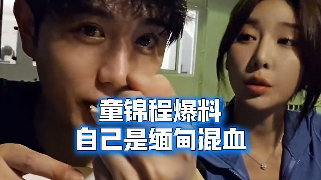 童锦程爆料，自己是缅甸混血