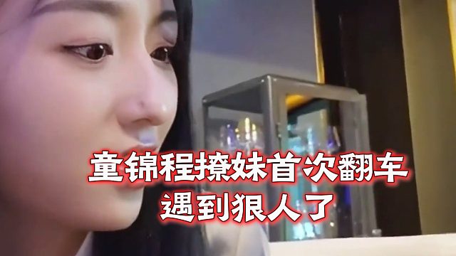 童锦程撩妹首次翻车，遇到狠人了