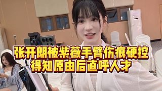 【張開朗】張開朗被紫薇手臂傷痕硬控，得知原由后直呼人才