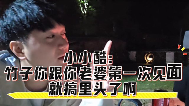 小小酷：竹子你跟你老婆第一次见面就搞里头了啊，竹子：应该过两次