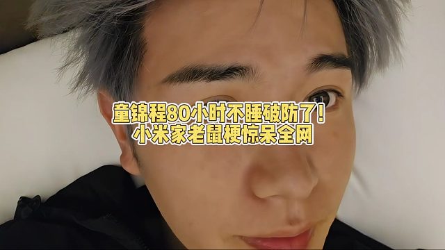 童锦程80小时不睡破防了！小米家老鼠梗惊呆全网