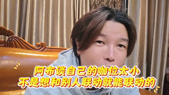 阿布谈自己的咖位太小，不是想和别人联动就能联动的