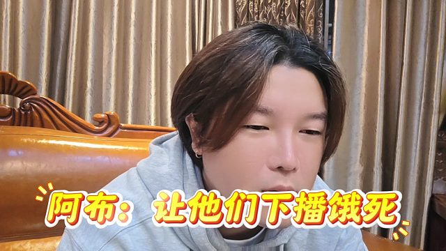 旗下主播不愿意配合阿布做节目？阿布：让他们下播饿死