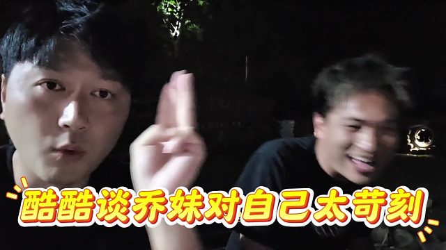 酷酷谈以前确实很喜欢乔妹，但是乔妹对自己太苛刻了