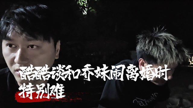 酷酷谈和乔妹闹离婚时特别难，口袋里一万块都没有