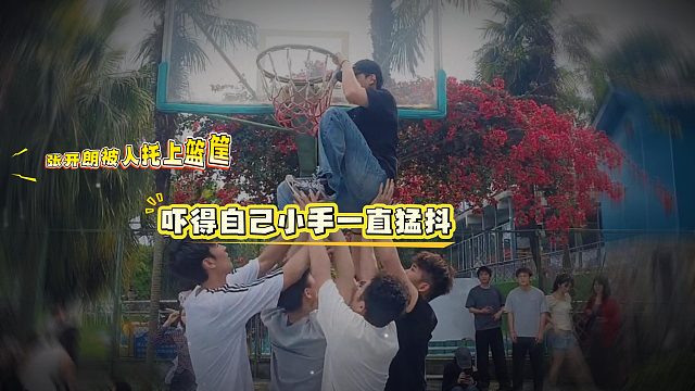张开朗被人托上篮筐，吓得自己小手一直猛抖