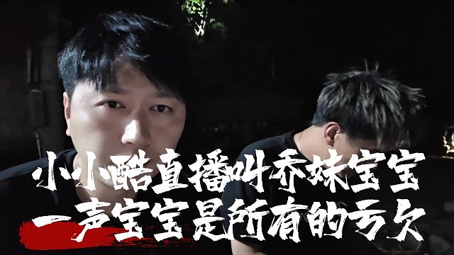 小小酷直播叫乔妹宝宝，一声宝宝是所有的亏欠