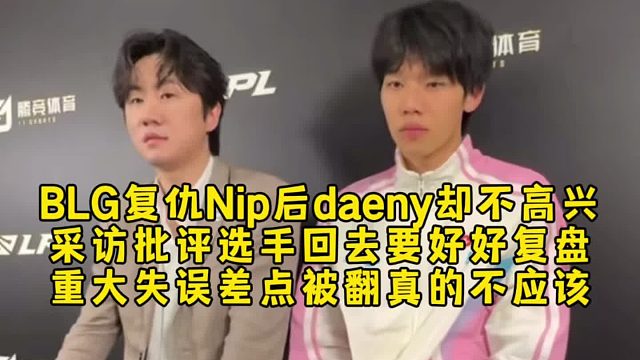 BLG复仇Nip后daeny却不高兴，采访批评选手回去要好好复盘，重大失误差点被翻不应该！