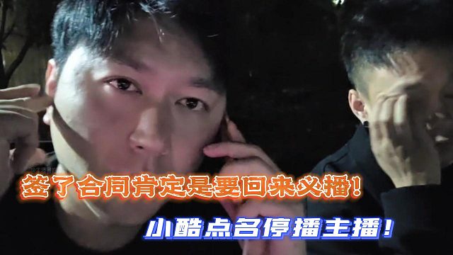 签了合同肯定是要回来必播！小酷点名停播主播！