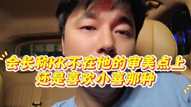 会长称KK不在他的审美点上，还是喜欢小喜那种
