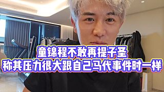 【童錦程】童錦程不敢再提子圣，稱其壓力很大跟自己馬代事件時(shí)一樣