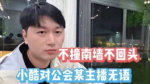 不撞南墙不回头，小酷对公会某主播无语