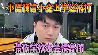 小酷預言小金上學必被打，貴族學校不會慣著你