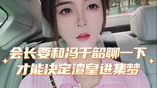 会长要和冯千韶聊一下，才能决定渣皇进集梦