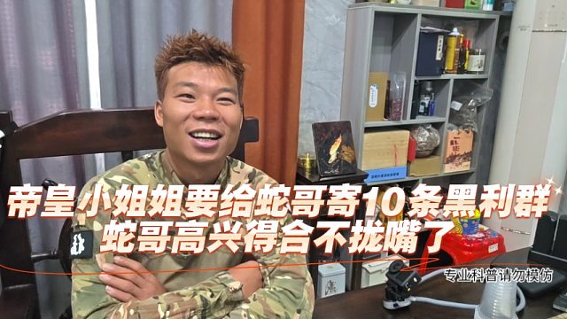 帝皇小姐姐要给蛇哥寄10条黑利群，蛇哥高兴得合不拢嘴了