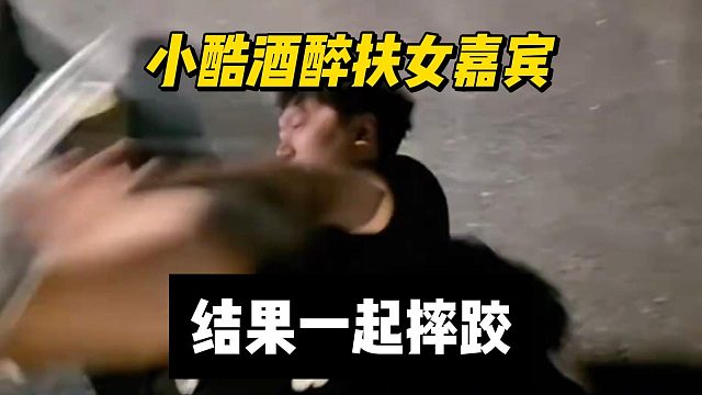 小酷酒醉扶女嘉宾，结果一起摔跤
