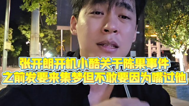 【张开朗】张开朗开机小酷关于陈果事件，之前发要来集梦但不敢要因为嘴过他