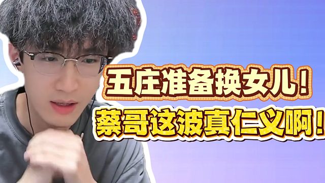 五庄准备换女儿！蔡哥这波真仁义啊！