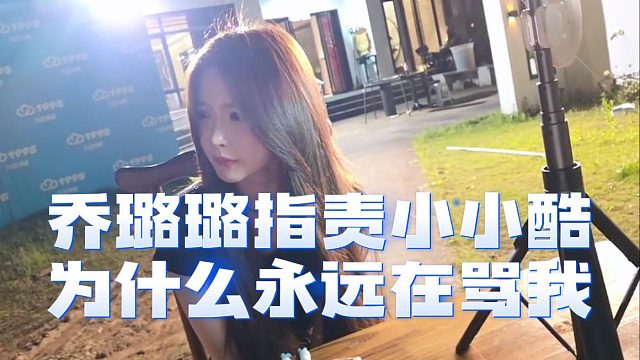乔璐璐指责小小酷：为什么永远在骂我