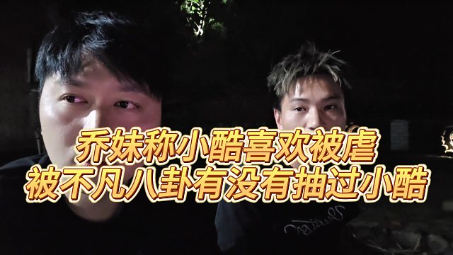 【小小小酷哥】乔妹称小酷喜欢被虐，被不凡八卦有没有抽过小酷