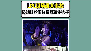 LPL現場最大事故！極端粉絲圍堵辱罵職業(yè)選手