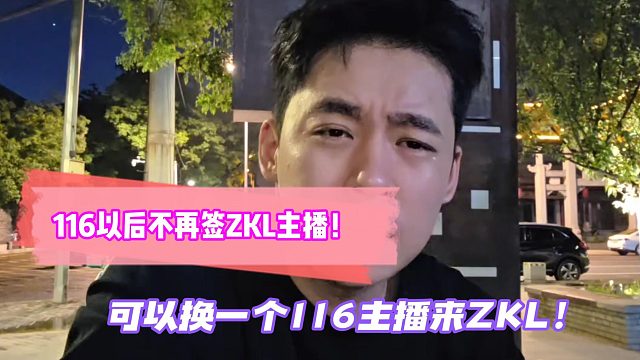 116以后不再签ZKL主播！可以换一个116主播来ZKL！